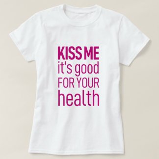 "Küss mich, es ist gut für deine Gesundheit" T-Shirt