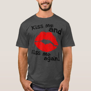 Küss mich und küss mich wieder T-Shirt