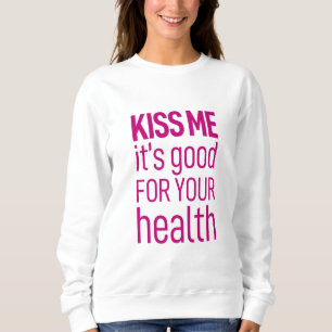 küss mir, dass es gut für deine Gesundheit ist. Sweatshirt