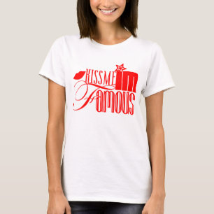 Küssen Sie mich, den ich berühmt bin! T-Shirt