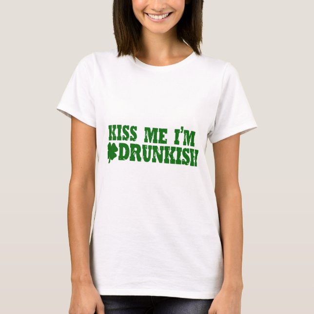 Küssen Sie mich, den ich Drunkish bin T-Shirt (Vorderseite)