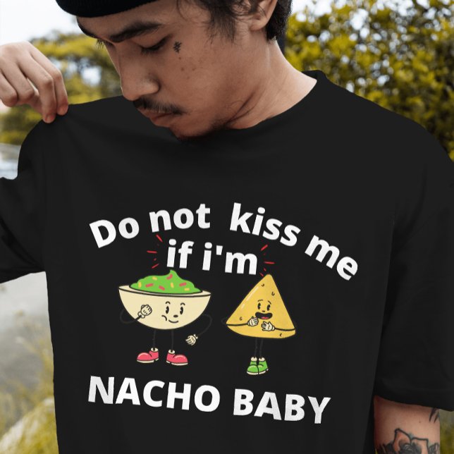 Küssen Sie mich nicht, wenn ich ein Nacho-Baby bin T-Shirt (Von Creator hochgeladen)