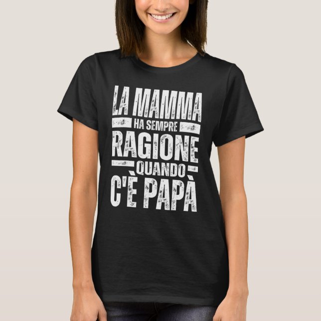 La Mamma Ha Sempre Ragione Quando C'è Papà T-Shirt (Vorderseite)