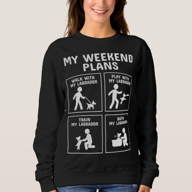 Labrador My Weekend-Pläne Sweatshirt (Vorderseite)