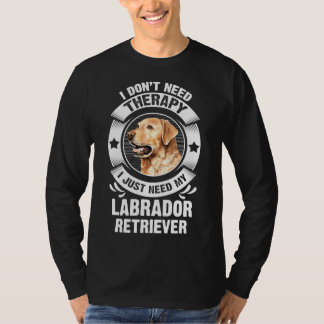 Labrador Retriever I Don't Need Therapy 295 T-Shirt