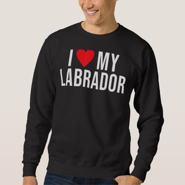 Labrador Retriever I Liebe My Labrador Sweatshirt (Vorderseite)