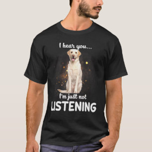 Labrador Retriever Ich höre, du hörst nicht zu Hun T-Shirt