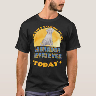 Labrador Retriever Ich spreche nur mit meinem Hund T-Shirt