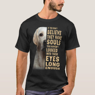 Labrador Retriever If You Don T Believe They Have T-Shirt