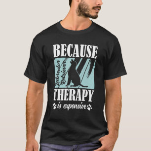 Labrador Retriever, weil die Therapie ist teuer La T-Shirt