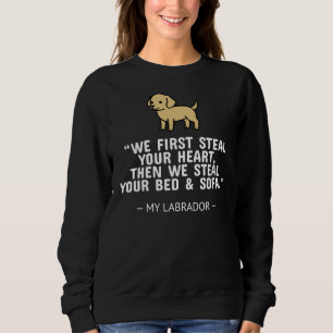 Labrador Wir stehlen zuerst Ihr Herz, dann stehlen Sweatshirt