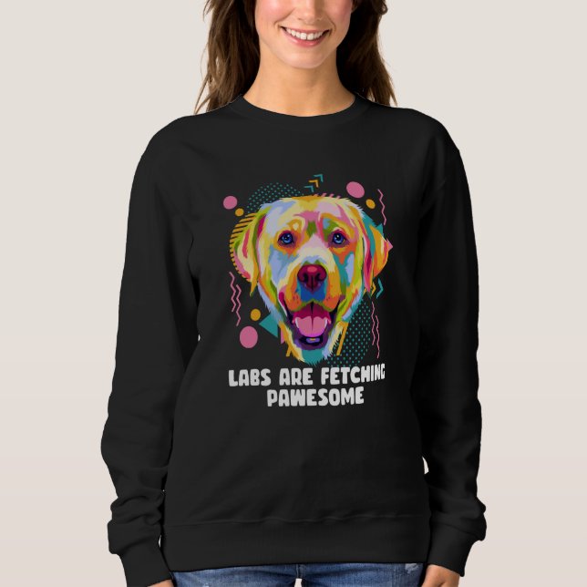 Labs Are Fetching Pawesome Labrador Retriever Humo Sweatshirt (Vorderseite)