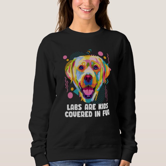 Labs Are Kids Covered in Fur Labrador Retriever Do Sweatshirt (Vorderseite)
