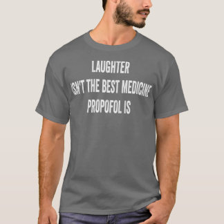 Lachen Isnx27t Das beste Arzneimittel-Propofol ist T-Shirt