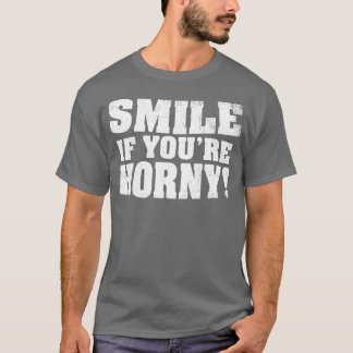 Lächle, wenn du geil bist T-Shirt