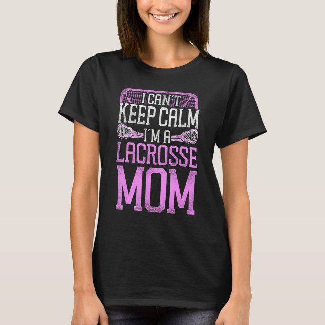 Lacrosse Lax Mutter Mutter Ich kann nicht ruhig bl T-Shirt (Vorderseite)