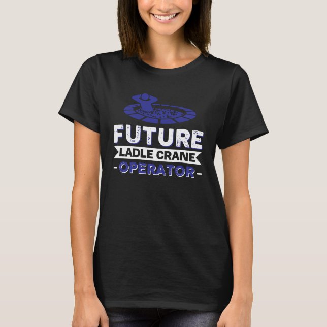 Ladle Crane Operator Job Colleague And Coworker Fu T-Shirt (Vorderseite)