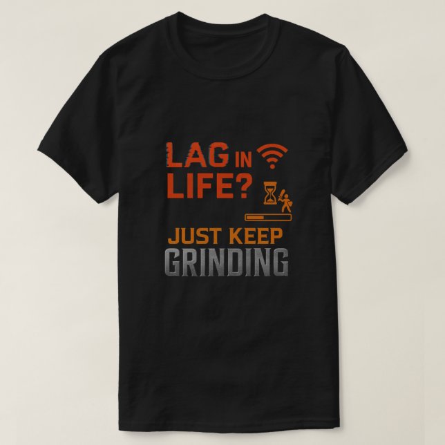 Lag in Life? Just Keep Grinding Art T-Shirt (Design vorne)