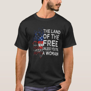 Land der Freiheit, es sei denn, Sie sind eine Frau T-Shirt