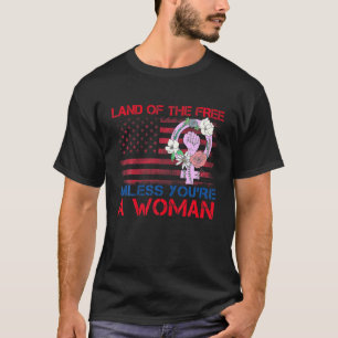 Land der Freiheit, es sei denn, Sie sind eine Frau T-Shirt