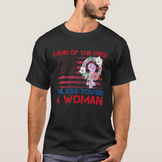 Land der Freiheit, es sei denn, Sie sind eine Frau T-Shirt