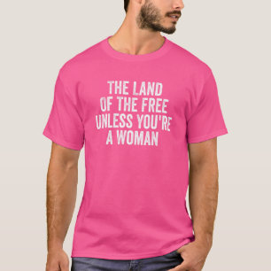 Land der Freiheit, es sei denn, Sie sind eine weib T-Shirt