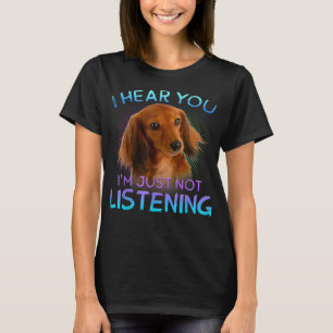 Lang haarige Dackeln, höre ich, du hörst nicht T- T-Shirt