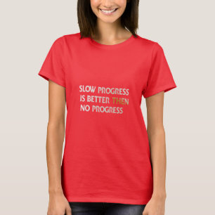 Langsame Fortschritte sind besser als keine Fortsc T-Shirt