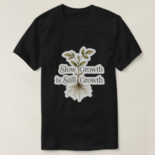 Langsames Wachstum ist immer noch Wachstum T-Shirt