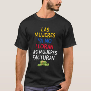 Las Mujeres Ya No Lloran Las Mujeres Facturan T-Shirt
