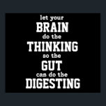 Lass dein Gehirn denken Poster<br><div class="desc">lass Deinem GEHIRN,  das DENKEN zu tun,  damit der GUT das DREHEN machen kann. Dieses Bild ist für wenige weitere Produkte verfügbar.</div>