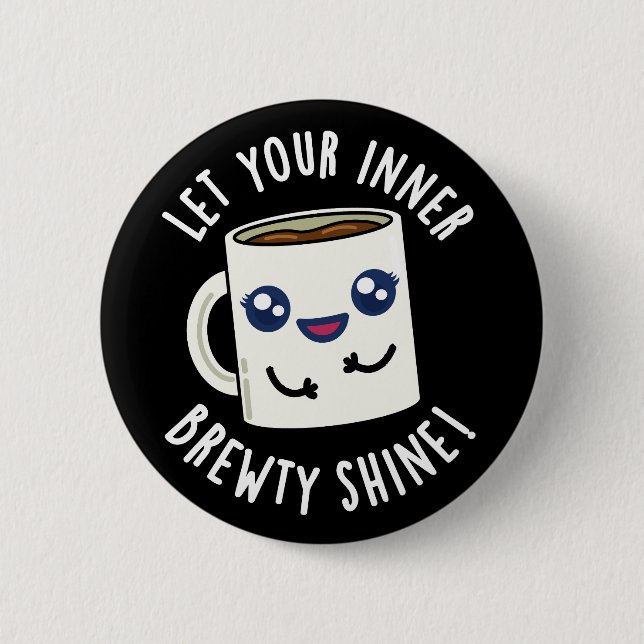 Lass dein inneres Brewty Shine Coffee Pun Dark BG Button (Vorderseite)