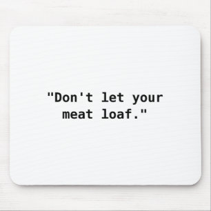 Lass dein Meat Loaf nicht  Mousepad