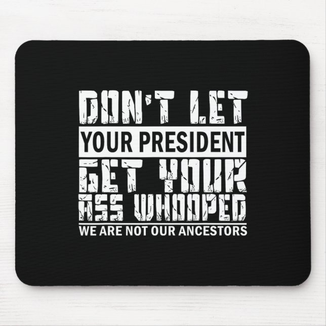 Lass deinem Präsidenten nicht, dass er sich durchs Mousepad (Vorne)