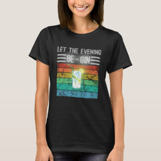 Lass den Abend Gin sein. Beginne mit Gin und Tonic T-Shirt
