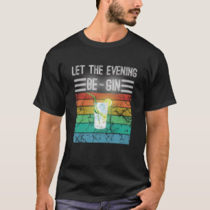 Lass den Abend mit Gin und Tonic S T-Shirt