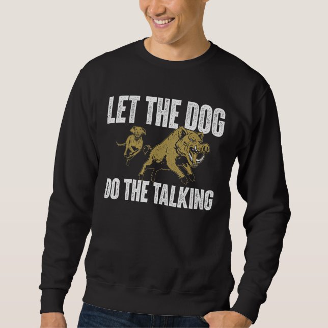 Lass den Hund, der das Talking Boar Jagd Wild Hog Sweatshirt (Vorderseite)