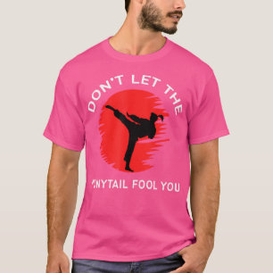 Lass den Ponyschwanz-Narr, den du kämpfst Funny Ka T-Shirt