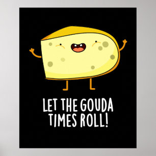 Lass der Gouda Times Roll Funny Cheese Pun Dark BG Poster