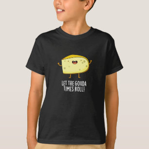 Lass der Gouda Times Roll Funny Cheese Pun Dark BG T-Shirt