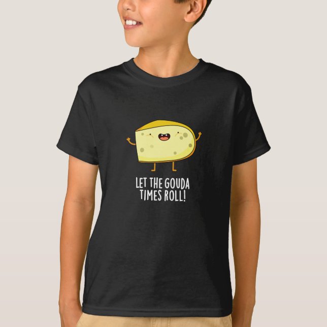Lass der Gouda Times Roll Funny Cheese Pun Dark BG T-Shirt (Vorderseite)