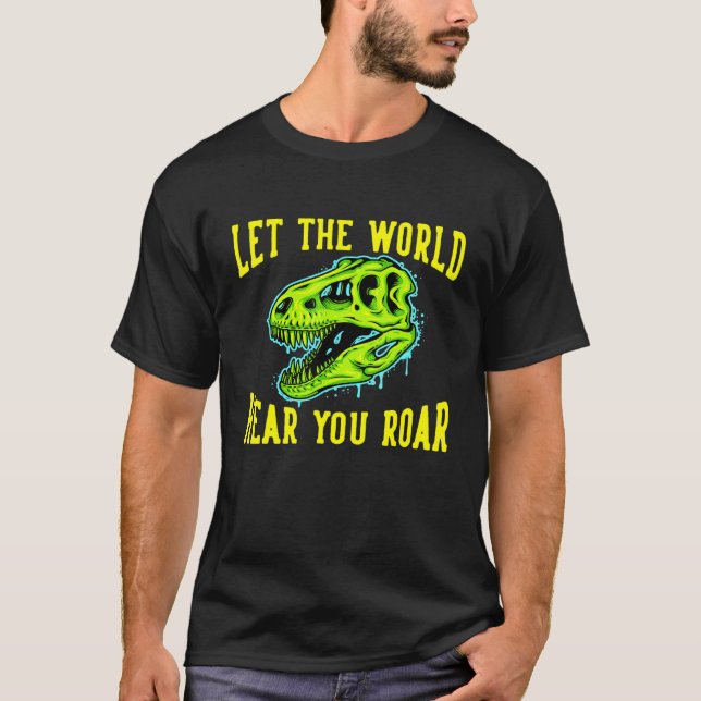Lass der Welt höre, wie du Dinosaurier rost T-Shirt (Vorderseite)