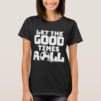Lass des "Good Times Roll Soccer" T-Shirt