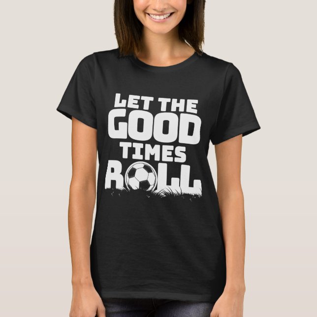 Lass des "Good Times Roll Soccer" T-Shirt (Vorderseite)