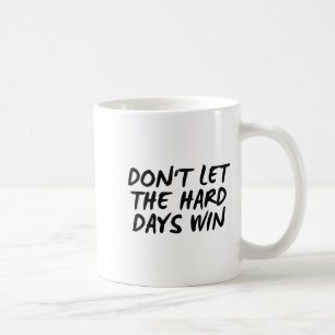 Lass die harten Tage nicht gewinnen Motivations-T- Kaffeetasse