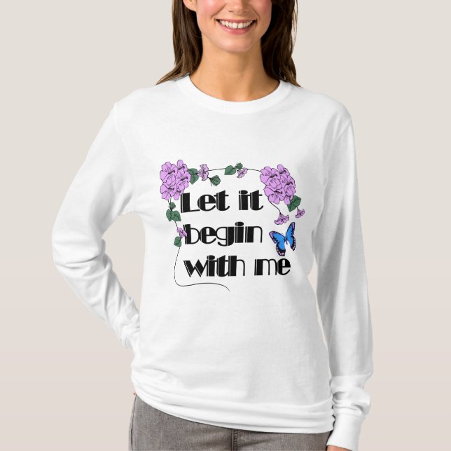 Lass es beginnt mit mir Sprichwort Blume Schmetter T-Shirt (Vorderseite)