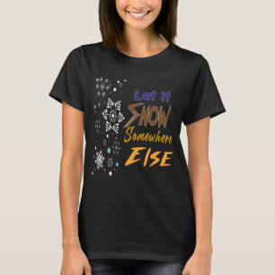 Lass es irgendwo anders schnee. T-Shirt