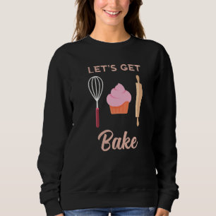 Lass Get Bake Hobby Baker Confectioner Funny Sayin Sweatshirt