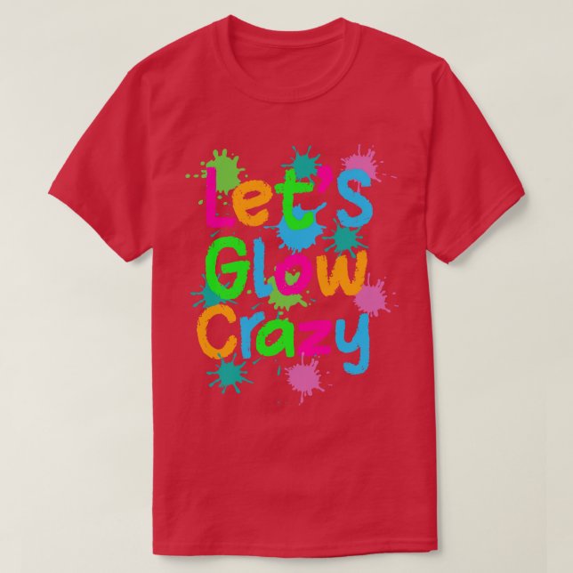 Lass Glow Crazy Farbiges Zitat Farbige Gefärbte Kr T-Shirt (Design vorne)