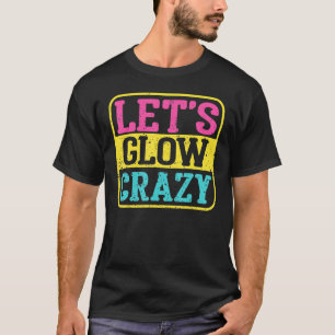 Lass Glow Crazy Party Glow Geburtstagsparty T-Shirt
